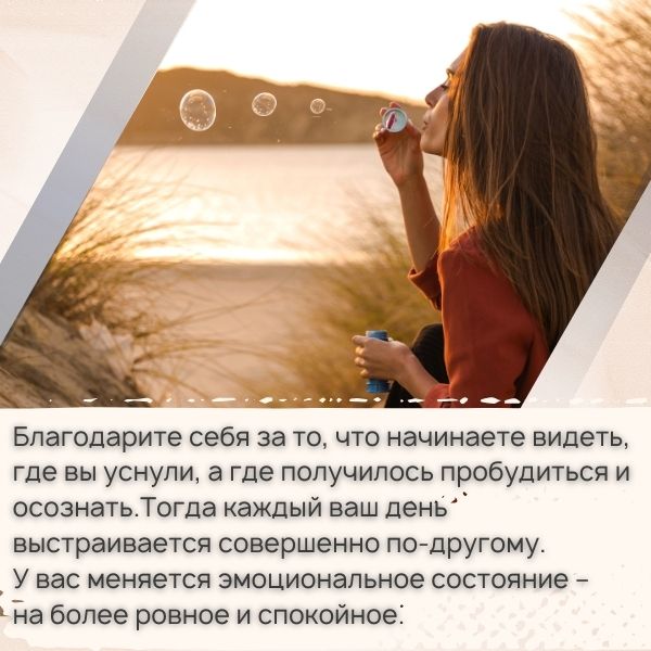 Благодарите себя за то, что начинаете видеть, где вы уснули, а где получилось пробудиться и осознать.