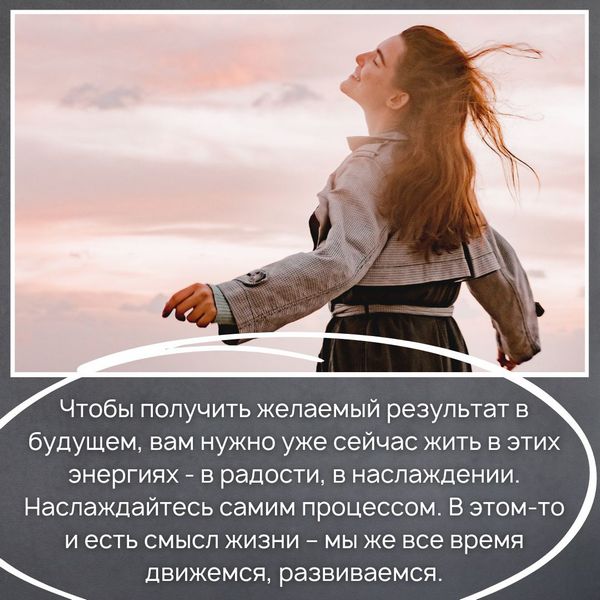 Чтобы получить желаемый результат, нужно уже сейчас жить в энергиях радости