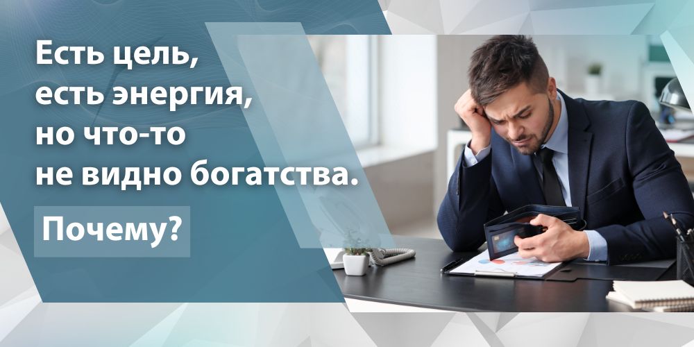 Есть цель, есть энергия, но что-то не видно богатства. Почему?