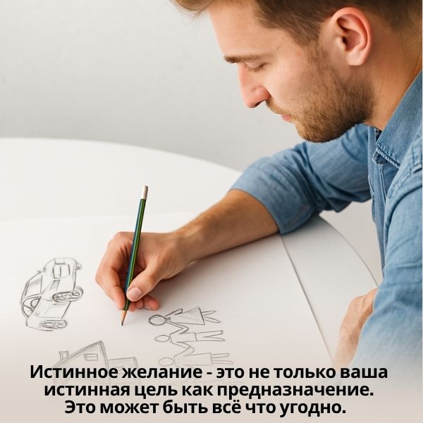 Истинное желание - это не только ваша истинная цель как предназначение. Это может быть всё что угодно.