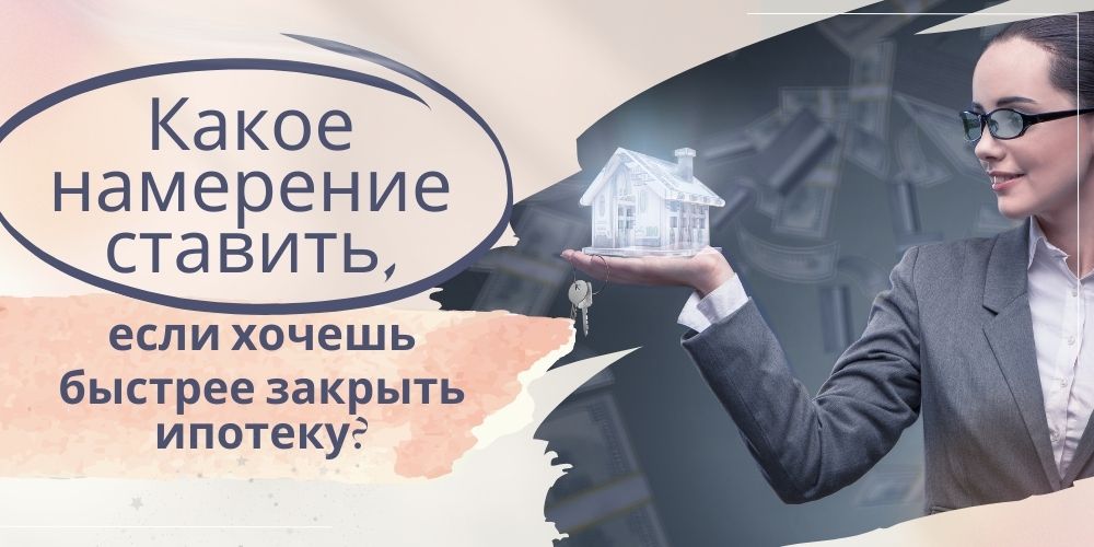 Какое намерение ставить, если хочешь скорее закрыть ипотеку?