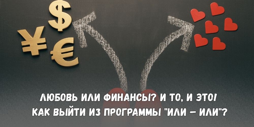 Любовь или финансы? И то, и это! Как выйти из программы "или – или"?