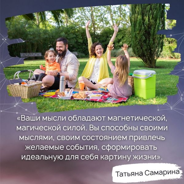 «Ваши мысли обладают магнетической, магической силой. Вы способны своими мыслями, своим состоянием привлечь желаемые события, сформировать идеальную для себя картину жизни» (Татьяна Самарина)