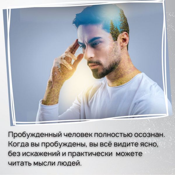 Однако пробужденный человек полностью осознан. Когда вы пробуждены, вы всё видите ясно, без искажений и практически (это зависит от этапа пробуждения) можете читать мысли людей