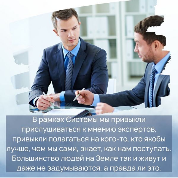  В рамках Системы мы привыкли прислушиваться к мнению экспертов, привыкли полагаться на кого-то, кто якобы лучше, чем мы сами, знает, как нам поступать. Большинство людей на Земле так и живут и даже не задумываются, а правда ли это.