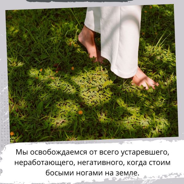 Очищение через энергию земли. Также мы освобождаемся от всего устаревшего, неработающего, негативного, когда стоим босыми ногами на земле. 