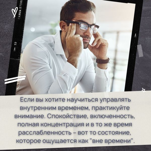 Если вы хотите научиться управлять внутренним временем, практикуйте внимание. Спокойствие, включенность, полная концентрация и в то же время расслабленность – вот то состояние, которое ощущается как "вне времени".
