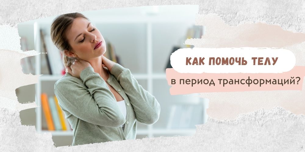 Как помочь телу в период трансформаций?