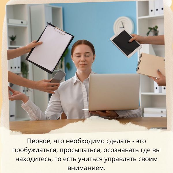 первое, что необходимо делать, это, конечно же, пробуждаться. Осознавать, где вы находитесь, то есть, управлять своим вниманием. 