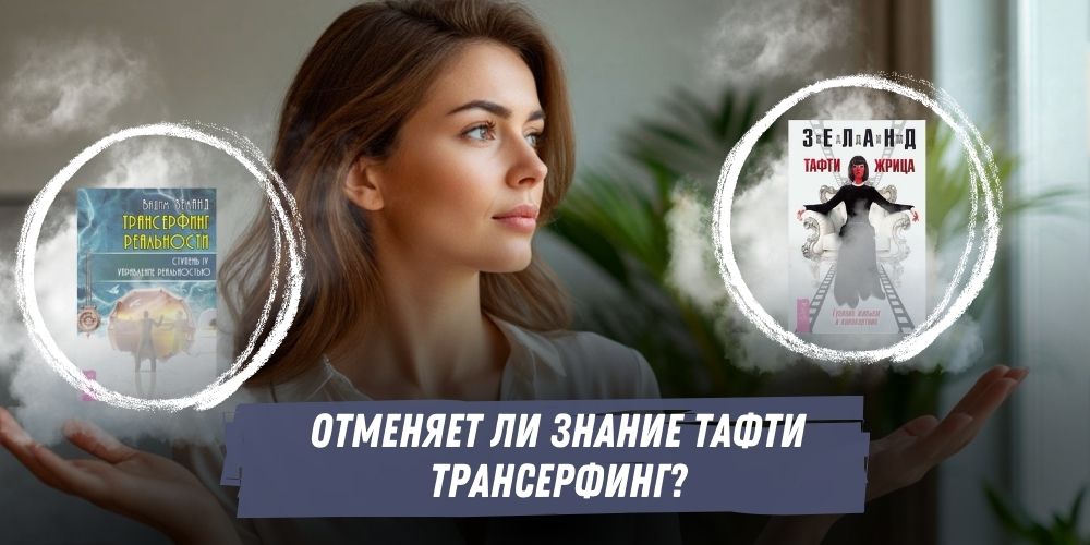 Отменяет ли знание Тафти Трансерфинг?