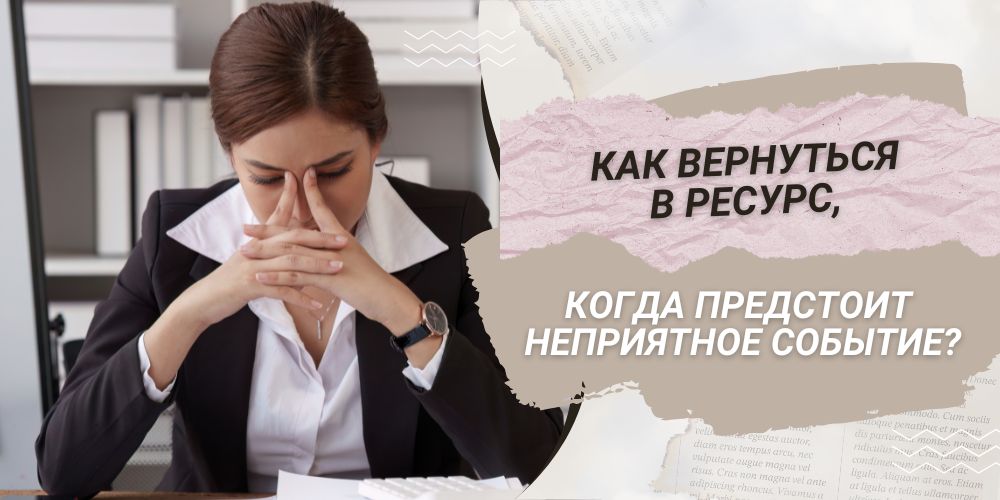Как вернуться в ресурс, когда предстоит неприятное событие?