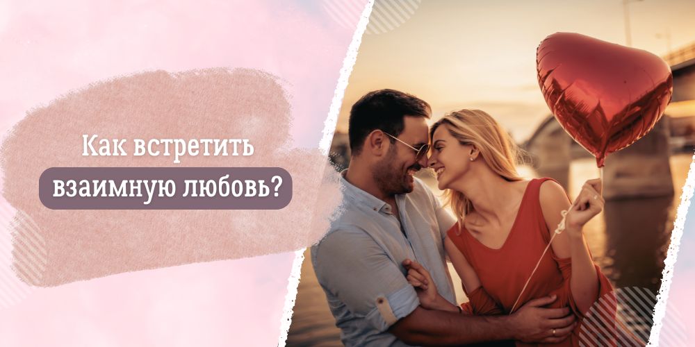 Как встретить взаимную любовь?