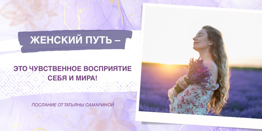 Женский путь – это чувственное восприятие себя и мира! Послание от Татьяны Самариной