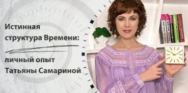 Истинная структура Времени: личный опыт Татьяны Самариной