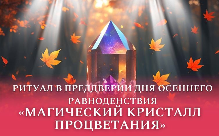 Ритуал в преддверии дня осеннего равноденствия "Магический кристалл процветания"